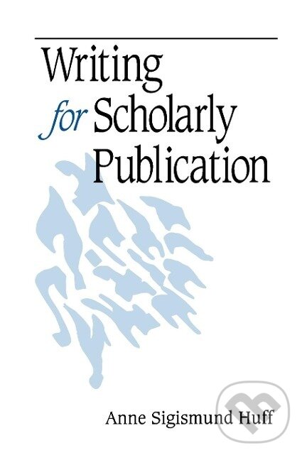 Kniha: Writing for Scholarly Publication (Anne Sigismund Huff). Sage Publications, 1998