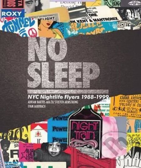 No Sleep: NYC Nightlife Flyers 1988-1999 - Adrian Bartos, Evan Auerbach, Peter Prudente, Peter Prudente