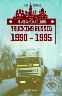 Kniha: The Vodka-Cola Cowboy : Trucking Russia 1990 - 1995 (Mick Twemlow). Fox Chapel, 2016