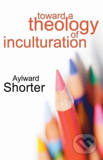 Kniha: Toward a Theology of Inculturation (Aylward Shorter). Wipf and Stock, 2006