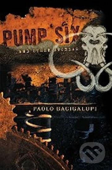 Kniha: Pump Six and Other Stories (Paolo Bacigalupi). , 2010