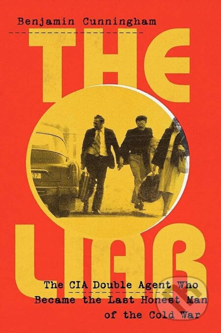 Kniha: The Liar: How a Double Agent in the CIA Became the Cold War´s Last Honest Man (Benjamin Cunningham)