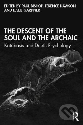 Kniha: The Descent of the Soul and the Archaic: Katabasis and Depth Psychology (Paul Bishop). Taylor and Francis, 2022