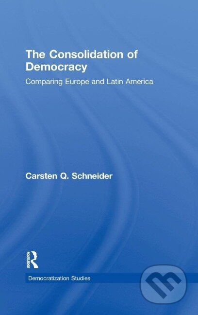 Kniha: The Consolidation of Democracy (Carsten Q. Schneider). Routledge, 2008
