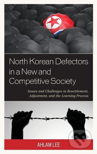 Kniha: North Korean Defectors in a New and Competitive Society (Ahlam Lee). Lexington Books, 2015