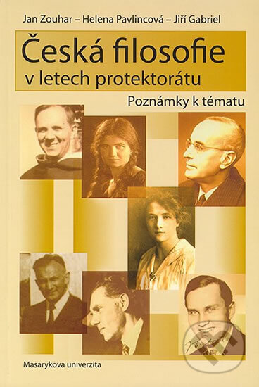 Kniha: Česká filosofie v letech protektorátu - Poznámky k tématu (Jiří Gabriel Helena, Pavlincová Jan a Zouhar). Muni Press, 2006