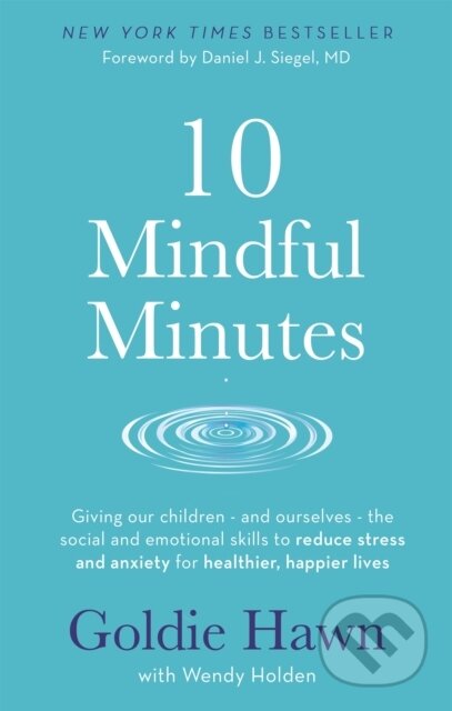 Kniha: 10 Mindful Minutes (Goldie Hawn a Wendy Holden). Piatkus, 2019