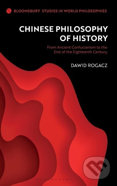 Kniha: Chinese Philosophy of History (Dawid Rogacz). Bloomsbury, 2020