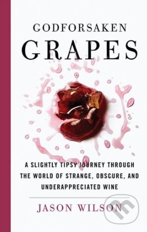 Godforsaken Grapes - Jason Wilson, Harry Abrams, 2018