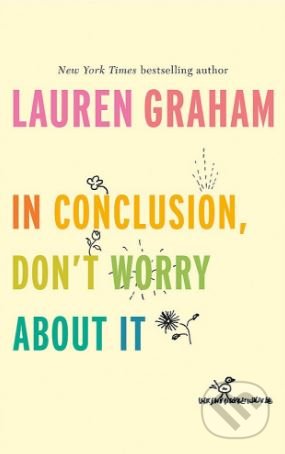 In Conclusion, Don&#039;t Worry About It - Lauren Graham, Virago, 2018
