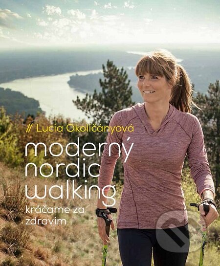 Moderný nordic walking - Lucia Okoličányová, Slovart, 2018