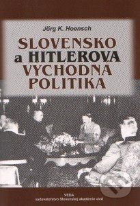Slovensko a Hitlerova východná politika - Jörg K. Hoensch, VEDA, 2001
