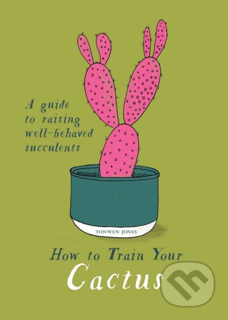 How to Train Your Cactus - Tonwen Jones, Modern Books, 2018