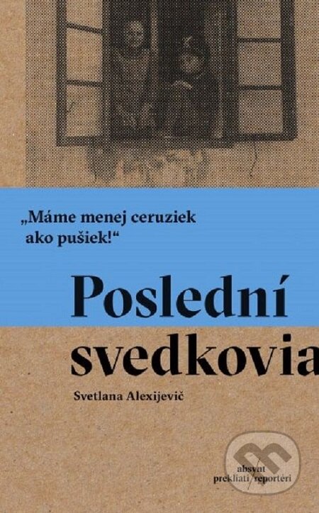 Poslední svedkovia - Svetlana Alexijevič, Absynt, 2018