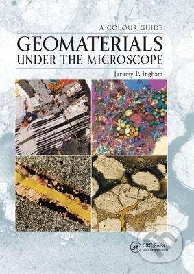 Kniha: Geomaterials Under the Microscope: A Colour Guide (Jeremy Ingham). Taylor and Francis, 2020