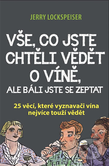 Kniha: Vše, co jste chtěli vědět o víně, ale báli jste se zeptat - 25 věcí, které vyznavači vína nejvíce touží vědět (Jerry Lockspeiser)