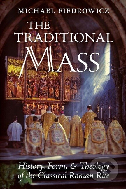Kniha: The Traditional Mass (Michael Fiedrowicz). Angelico Press, 2020