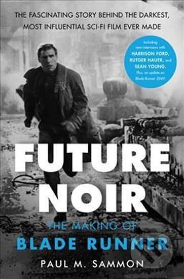 Kniha: Future Noir: The Making of Blade Runner (M. Paul Sammon). Dey Street Books, 2017