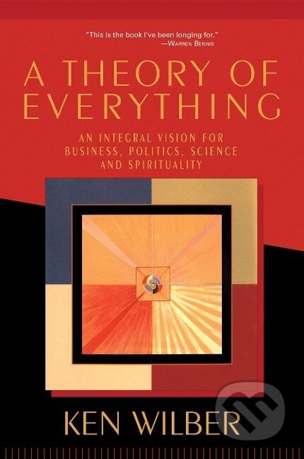 Kniha: A Theory of Everything: An Integral Vision for Business, Politics, Science and Spirituality (Ken Wilber). Shambhala, 2001