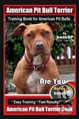 Kniha: American Pit Bull Terrier Training Book for American Pit bulls By BoneUP DOG Training: Are You Ready to Bone Up? Easy Training * Fast Results American Pit Bull Terrier Book (Karen Kane Douglas). Independently Published, 2019