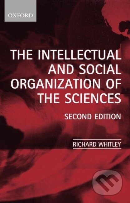 Kniha: The Intellectual and Social Organization of the Sciences (Richard Whitley). OUP Oxford, 2000