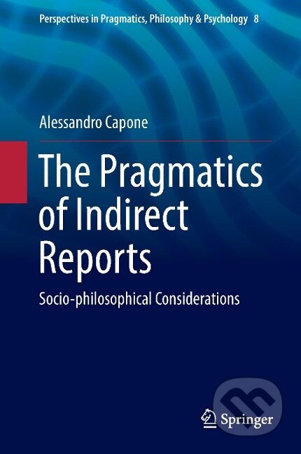 Kniha: The Pragmatics of Indirect Reports (Alessandro Capone). Springer International Publishing, 2016