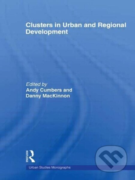 Kniha: Clusters in Urban and Regional Development (Andrew Cumbers). Routledge, 2009