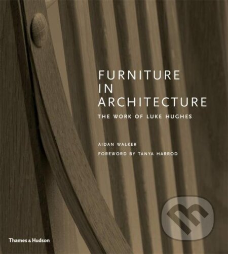 Kniha: Furniture in Architecture: The Work of Luke Hughes – Arts & Crafts in the Digital Age (Aidan Walker a Tanya Harrod)