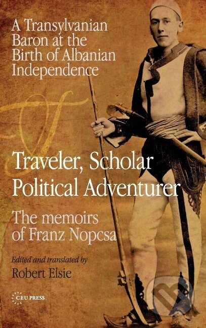Kniha: Traveler, Scholar, Political Adventurer (Robert Elsie). Central European University Press, 2014