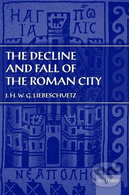Kniha: The Decline and Fall of the Roman City (J. H. W. G. Liebeschuetz). OUP Oxford, 2003