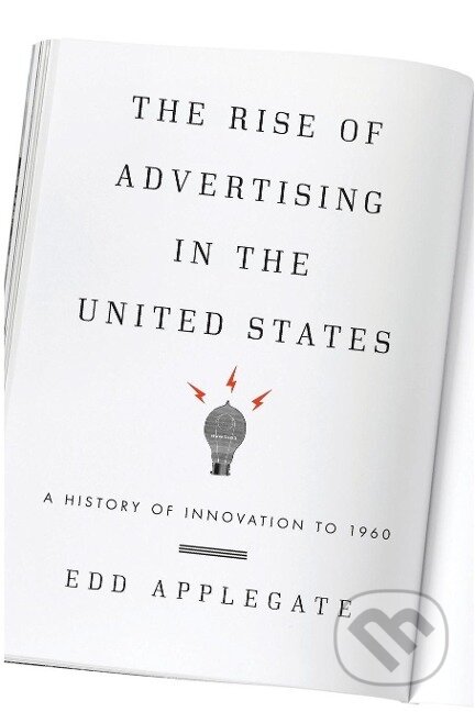 Kniha: The Rise of Advertising in the United States (Edd Applegate). Rowman & Littlefield, 2014