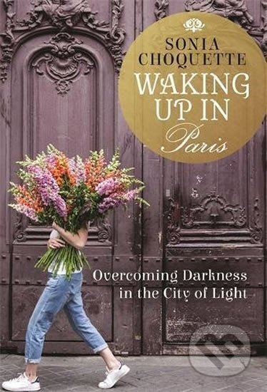 Kniha: Waking Up in Paris: Overcoming Darkness in the City of Light (Sonia Choquette). Hay House, 2018