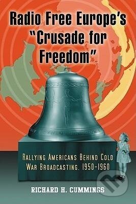 Kniha: Radio Free Europe's "Crusade for Freedom" (Richard H. Cummings). McFarland, 2010