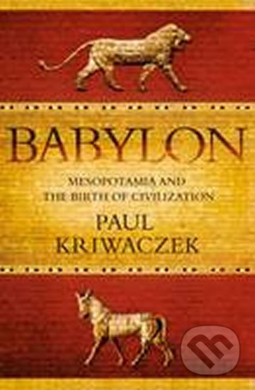 Kniha: Babylon : Mesopotamia and the Birth of Civilization (Paul Kriwaczek)
