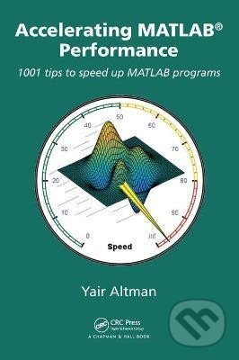 Kniha: Accelerating MATLAB Performance : 1001 tips to speed up MATLAB programs (M. Yair Altman). Apple Academic Press Inc., 2015