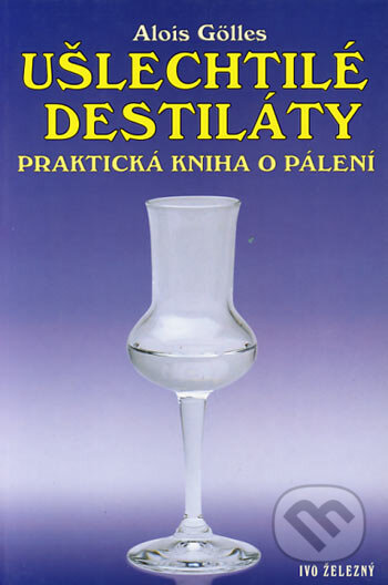 Ušlechtilé destiláty - Alois Gölles, Ivo Železný, 2002