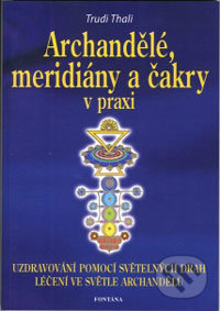 Archandělé, meridiány a čakry v praxi - Trudi Thali, Fontána, 2006