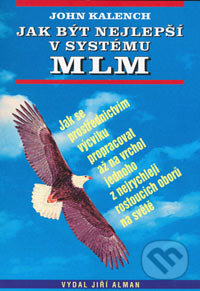 Jak být nejlepší v systému MLM - John Kalench, Jiří Alman, 2006