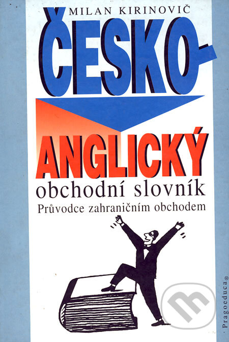 Česko-anglický obchodní slovník - Milan Kirinovič, PRAGOEDUCA - PhDr. Zdeňka Kubrová, 1998
