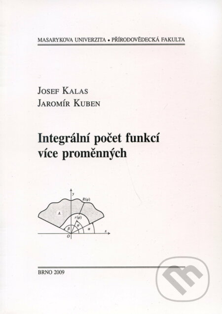 Integrální počet funkcí více proměnných - Josef Kalas, Jaromír Kuben, Masarykova univerzita, 2009