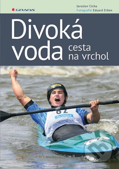Divoká voda - cesta na vrchol - Eduard  Erben, Jaroslav Cícha, Grada, 2018