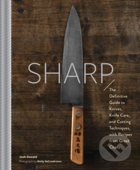 Sharp (The Definitive Guide to Knives, Knife Care, and Cutting Techniques, with Recipes from Great Chefs) - kniha z kategorie Kuchařky