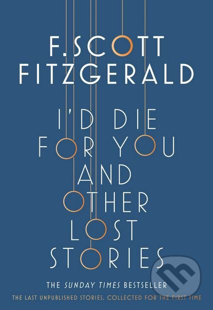 I&#039;d Die for You and Other Lost Stories - Francis Scott Fitzgerald, Scribner, 2018