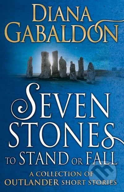 Seven Stones to Stand or Fall - Diana Gabaldon, Arrow Books, 2018