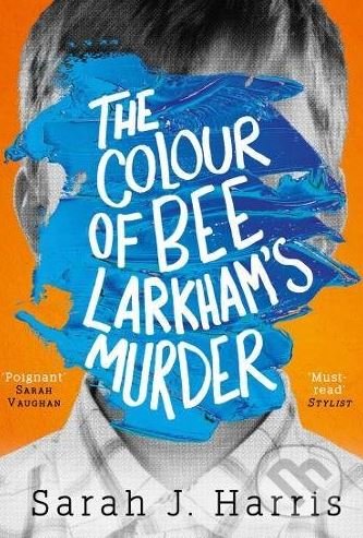 The Colour of Bee Larkham&#039;s Murder - Sarah J. Harris, HarperCollins, 2018