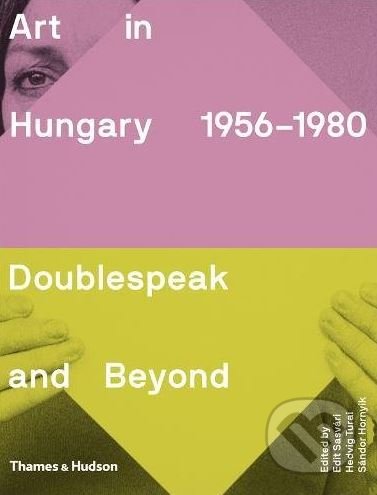 Art in Hungary, 1956–1980 - Edit Sasvári, Hedvig Turai, Sándor Hornyik, Thames & Hudson, 2018
