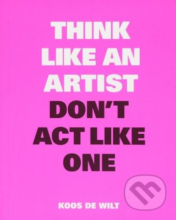 Think Like an Artist, Don&#039;t Act Like One - Koos de Wilt, BIS, 2018