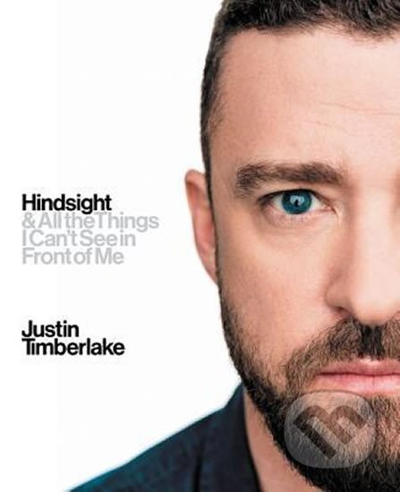 Kniha: Hindsight : & All the Things I Can´t See in Front of Me (JUSTIN TIMBERLAKE)