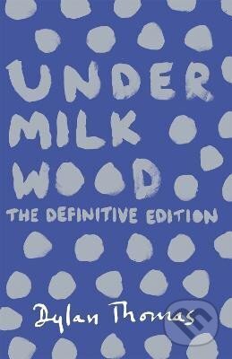 Kniha: Under Milk Wood: The Definitive Edition (Dylan Thomas). , 2014