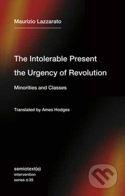 Kniha: The Intolerable Present, the Urgency of Revolution (Maurizio Lazzarato a Ames Hodges)